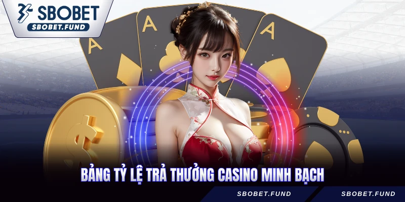 Bảng tỷ lệ trả thưởng casino minh bạch
