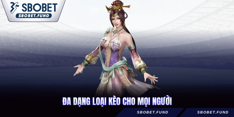 Đa dạng loại kèo cho mọi người