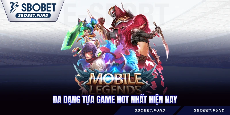 Đa dạng tựa game hot nhất hiện nay