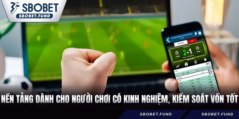 Nền tảng dành cho người chơi có kinh nghiệm, kiểm soát vốn tốt