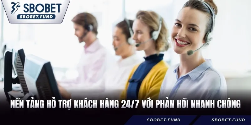 Nền tảng hỗ trợ khách hàng 24/7 với phản hồi nhanh chóng