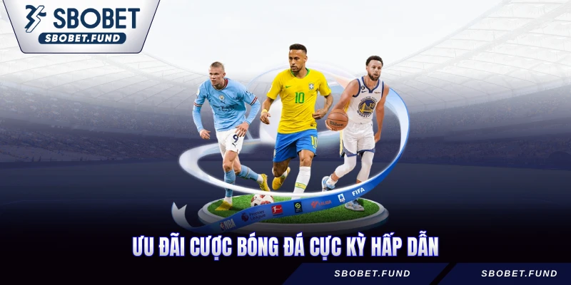 Ưu đãi cược bóng đá cực kỳ hấp dẫn