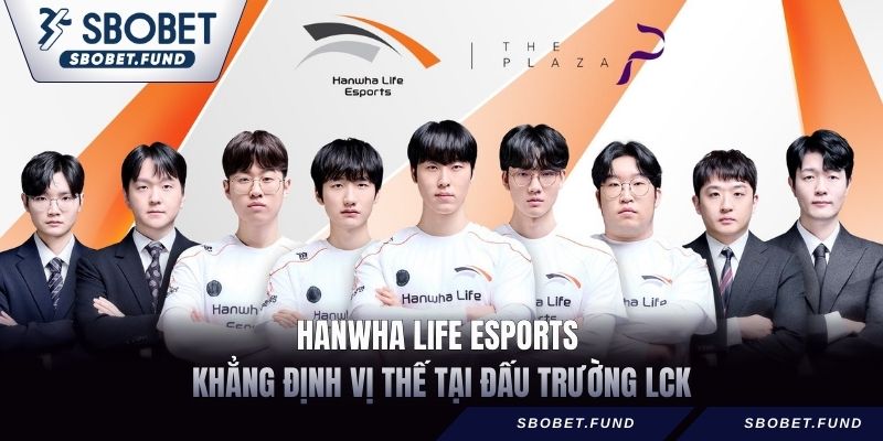 Hanwha Life Esports – Khẳng Định Vị Thế Tại Đấu Trường LCK