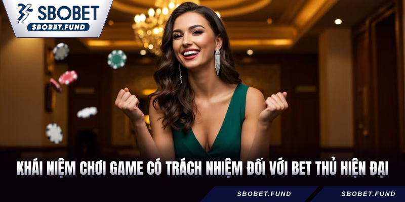Khái niệm Chơi game có trách nhiệm đối với bet thủ hiện đại