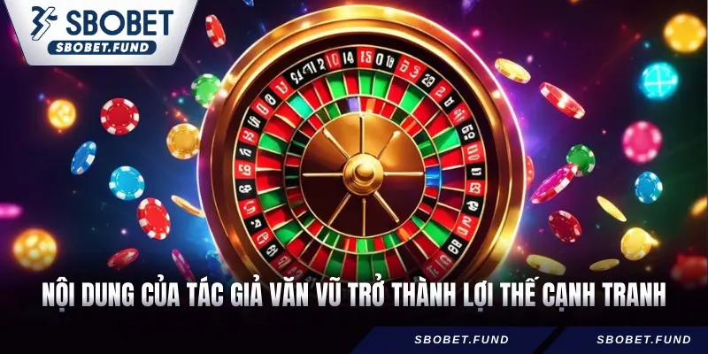 Nội dung của tác giả Văn Vũ trở thành lợi thế cạnh tranh